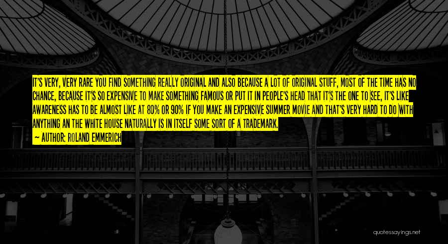 Roland Emmerich Quotes: It's Very, Very Rare You Find Something Really Original And Also Because A Lot Of Original Stuff, Most Of The