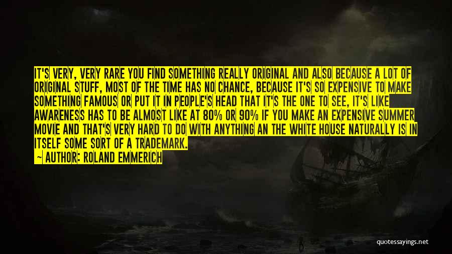 Roland Emmerich Quotes: It's Very, Very Rare You Find Something Really Original And Also Because A Lot Of Original Stuff, Most Of The