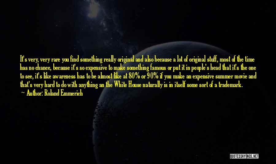 Roland Emmerich Quotes: It's Very, Very Rare You Find Something Really Original And Also Because A Lot Of Original Stuff, Most Of The