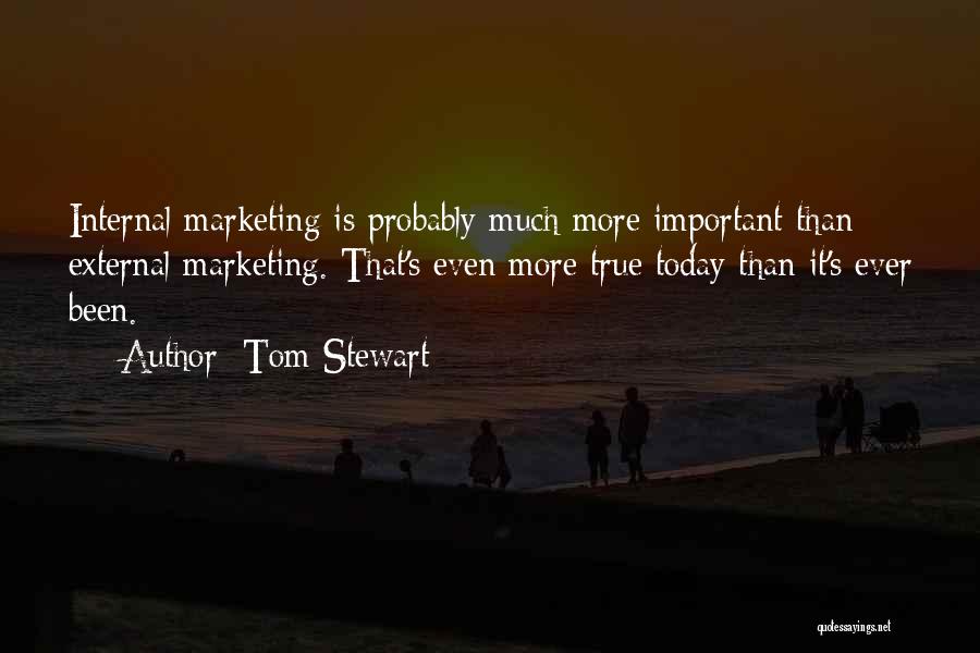 Tom Stewart Quotes: Internal Marketing Is Probably Much More Important Than External Marketing. That's Even More True Today Than It's Ever Been.