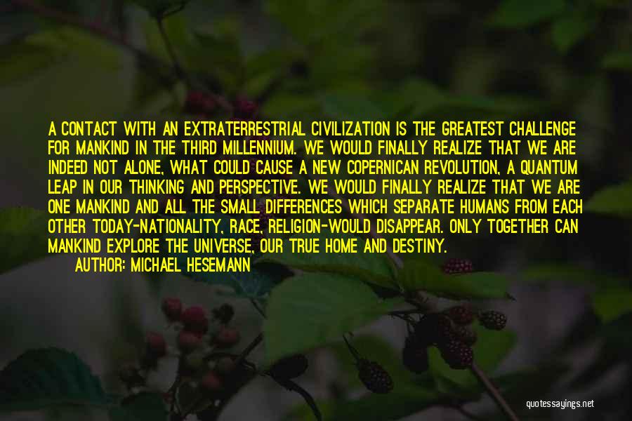 Michael Hesemann Quotes: A Contact With An Extraterrestrial Civilization Is The Greatest Challenge For Mankind In The Third Millennium. We Would Finally Realize