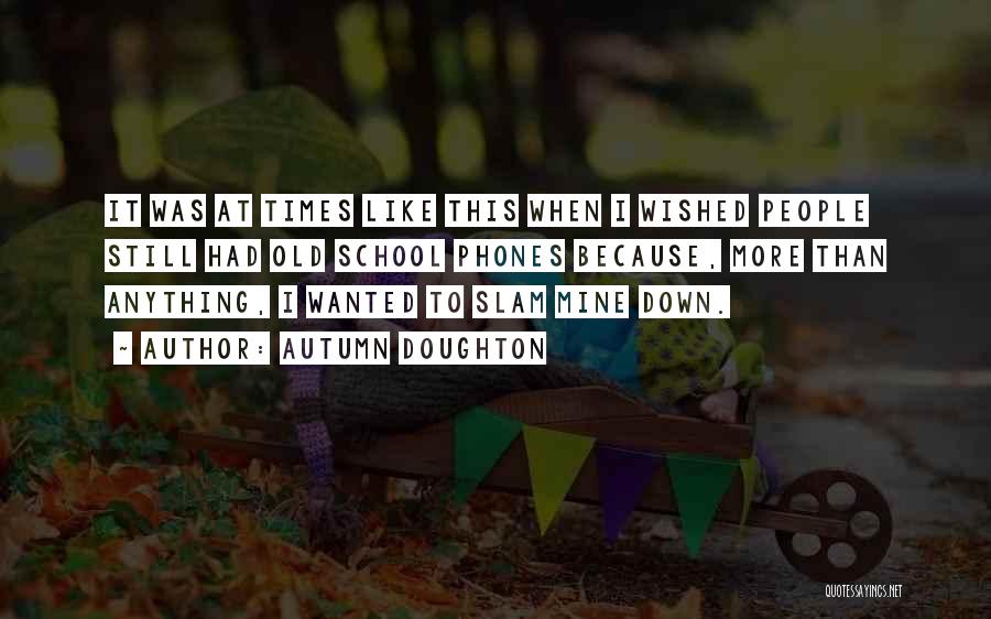 Autumn Doughton Quotes: It Was At Times Like This When I Wished People Still Had Old School Phones Because, More Than Anything, I