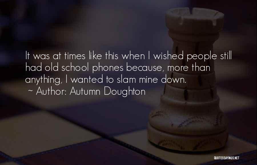 Autumn Doughton Quotes: It Was At Times Like This When I Wished People Still Had Old School Phones Because, More Than Anything, I