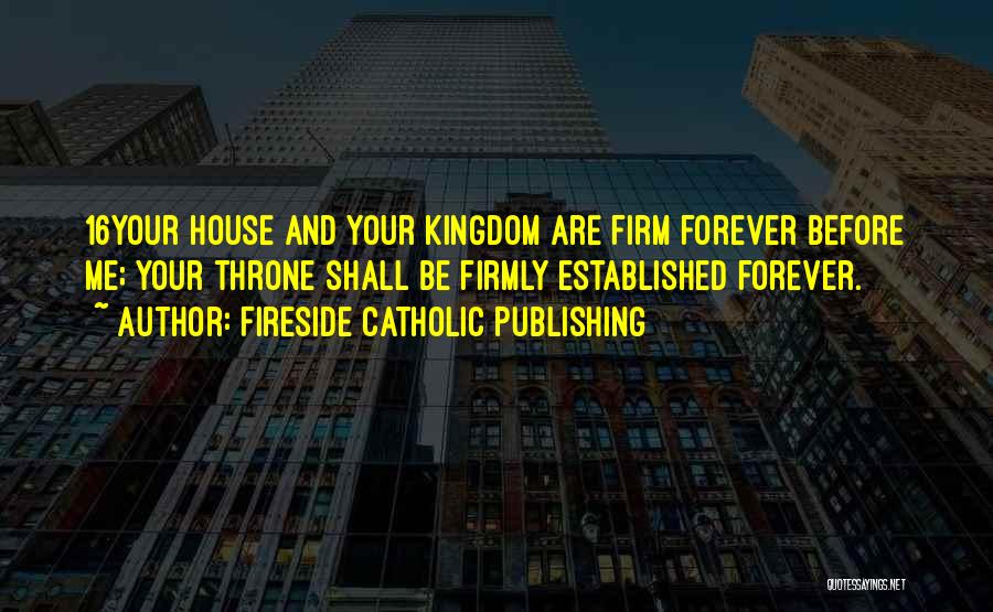 Fireside Catholic Publishing Quotes: 16your House And Your Kingdom Are Firm Forever Before Me; Your Throne Shall Be Firmly Established Forever.