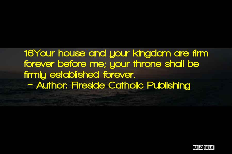 Fireside Catholic Publishing Quotes: 16your House And Your Kingdom Are Firm Forever Before Me; Your Throne Shall Be Firmly Established Forever.