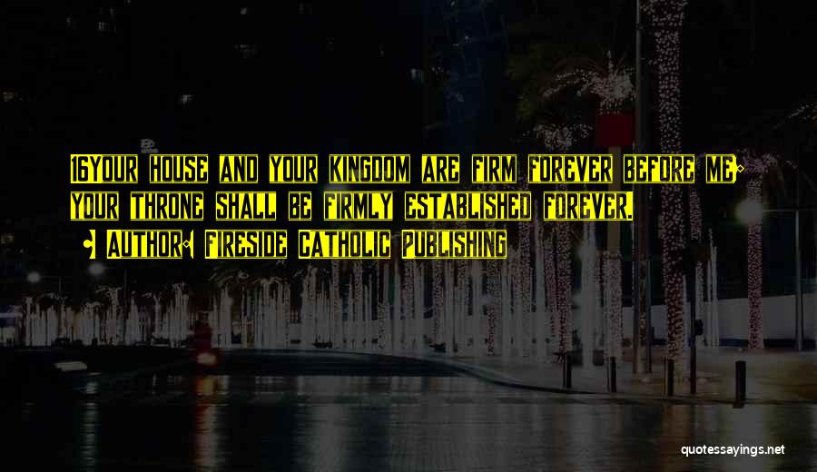 Fireside Catholic Publishing Quotes: 16your House And Your Kingdom Are Firm Forever Before Me; Your Throne Shall Be Firmly Established Forever.