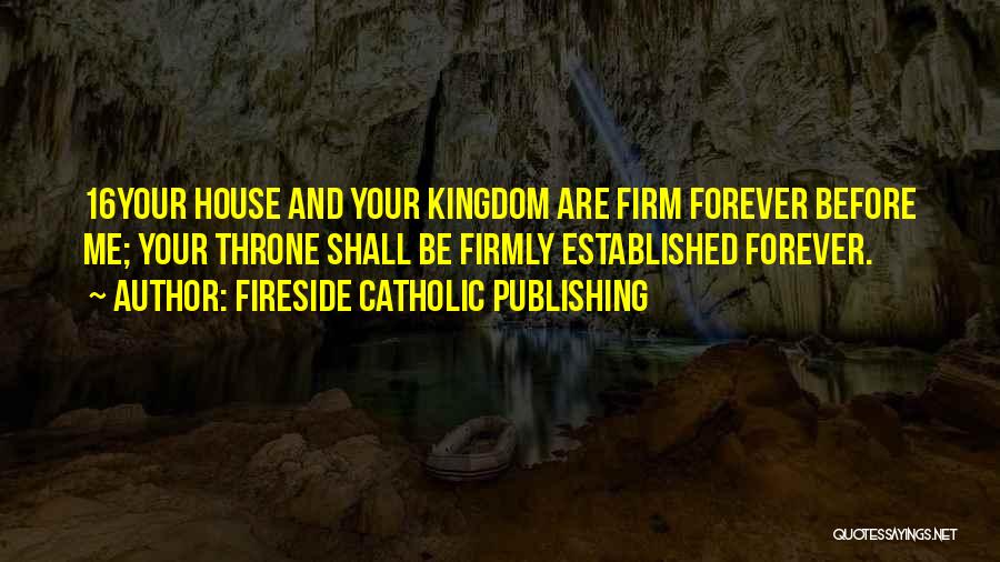 Fireside Catholic Publishing Quotes: 16your House And Your Kingdom Are Firm Forever Before Me; Your Throne Shall Be Firmly Established Forever.