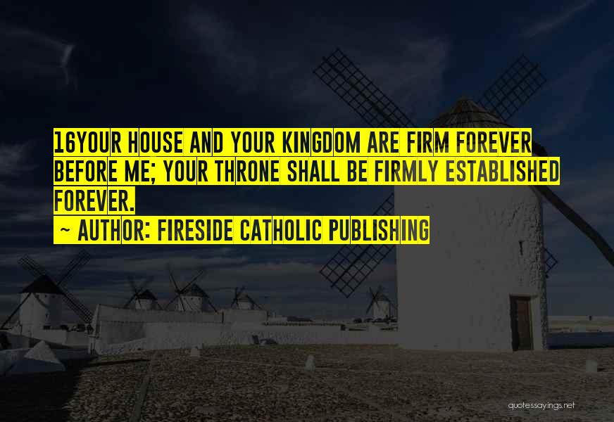 Fireside Catholic Publishing Quotes: 16your House And Your Kingdom Are Firm Forever Before Me; Your Throne Shall Be Firmly Established Forever.