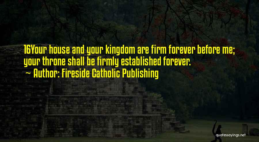 Fireside Catholic Publishing Quotes: 16your House And Your Kingdom Are Firm Forever Before Me; Your Throne Shall Be Firmly Established Forever.