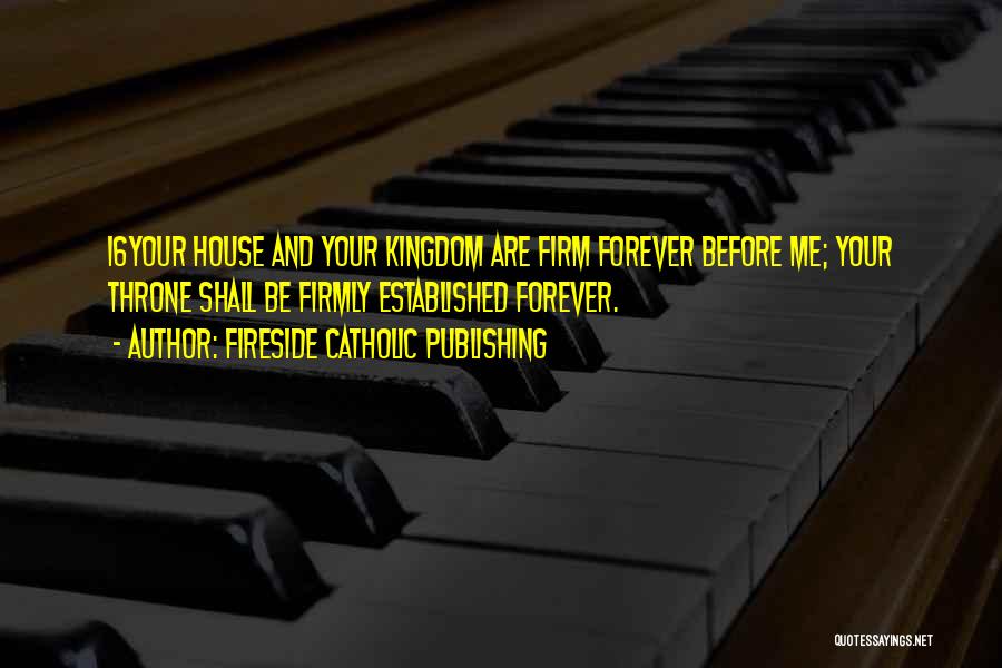 Fireside Catholic Publishing Quotes: 16your House And Your Kingdom Are Firm Forever Before Me; Your Throne Shall Be Firmly Established Forever.