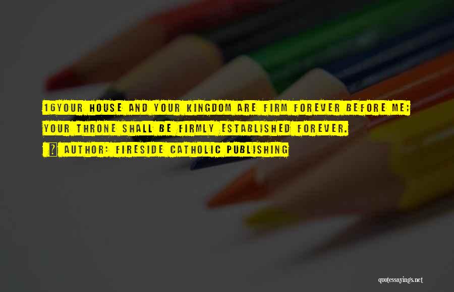 Fireside Catholic Publishing Quotes: 16your House And Your Kingdom Are Firm Forever Before Me; Your Throne Shall Be Firmly Established Forever.