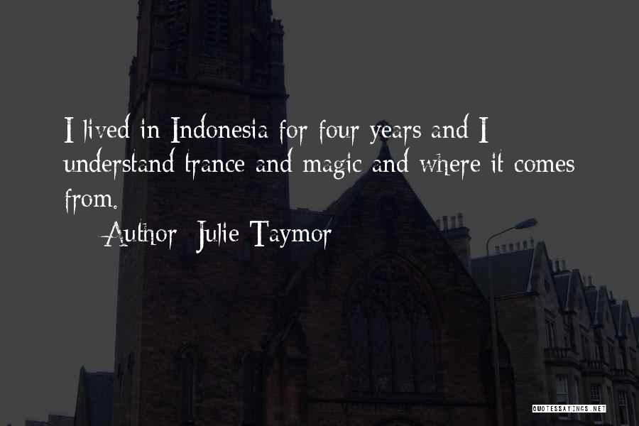 Julie Taymor Quotes: I Lived In Indonesia For Four Years And I Understand Trance And Magic And Where It Comes From.