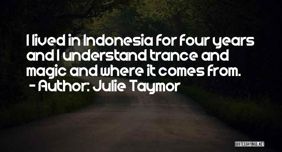Julie Taymor Quotes: I Lived In Indonesia For Four Years And I Understand Trance And Magic And Where It Comes From.
