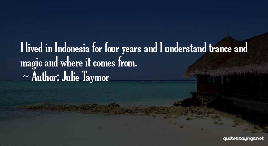 Julie Taymor Quotes: I Lived In Indonesia For Four Years And I Understand Trance And Magic And Where It Comes From.