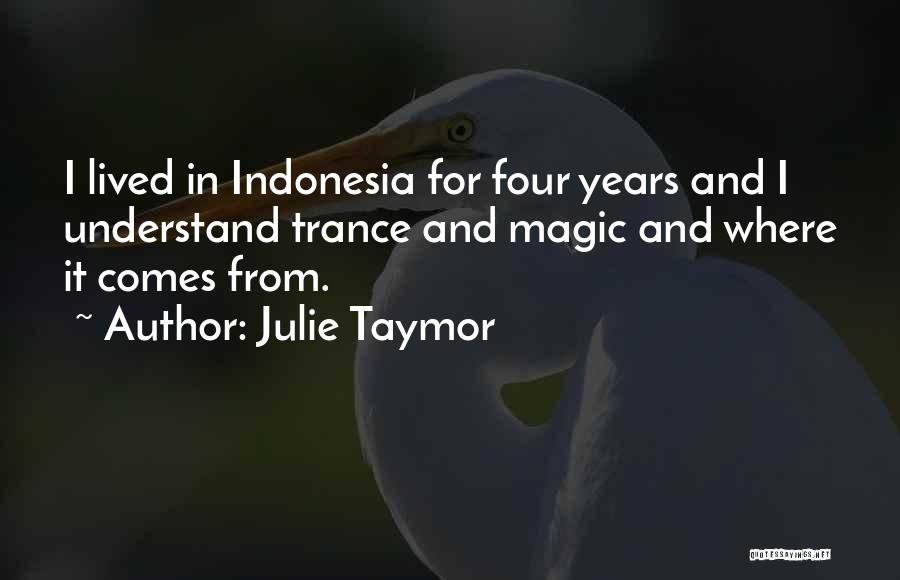 Julie Taymor Quotes: I Lived In Indonesia For Four Years And I Understand Trance And Magic And Where It Comes From.