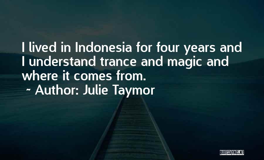 Julie Taymor Quotes: I Lived In Indonesia For Four Years And I Understand Trance And Magic And Where It Comes From.