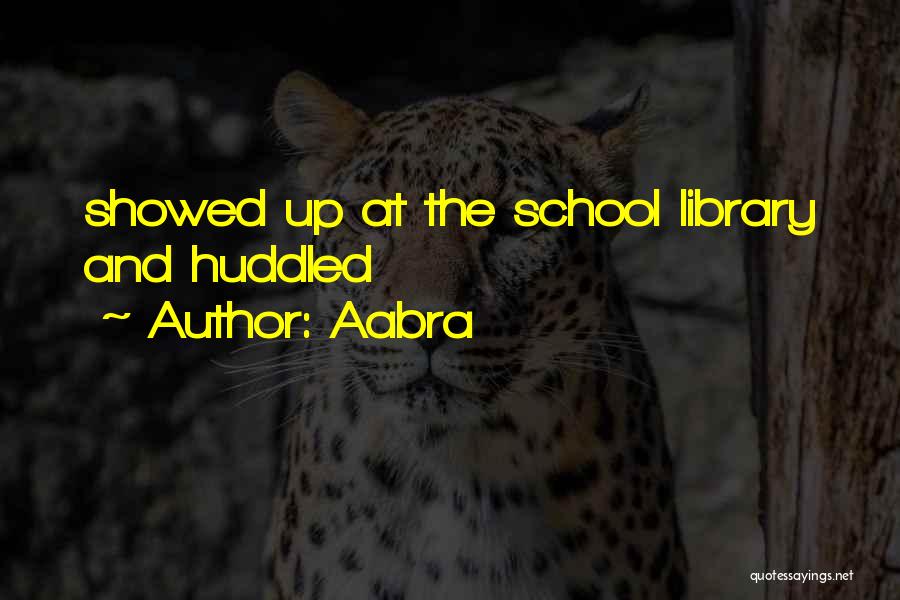 Aabra Quotes: Showed Up At The School Library And Huddled