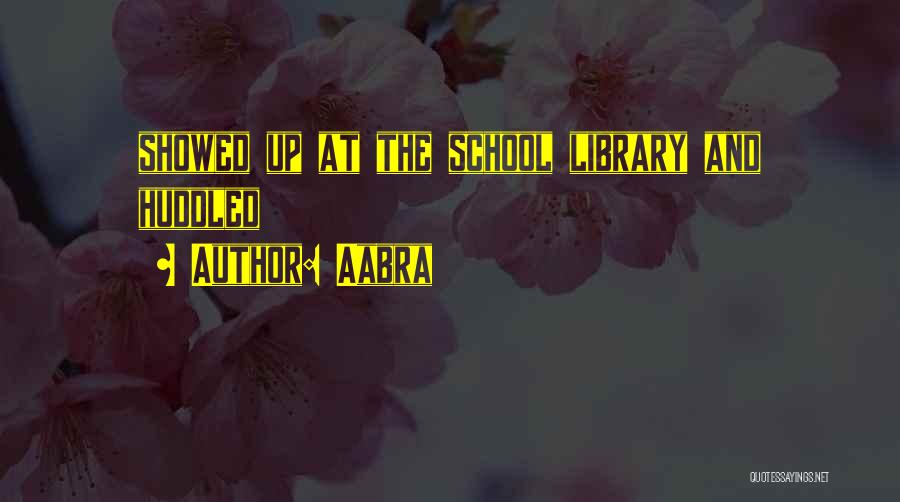 Aabra Quotes: Showed Up At The School Library And Huddled