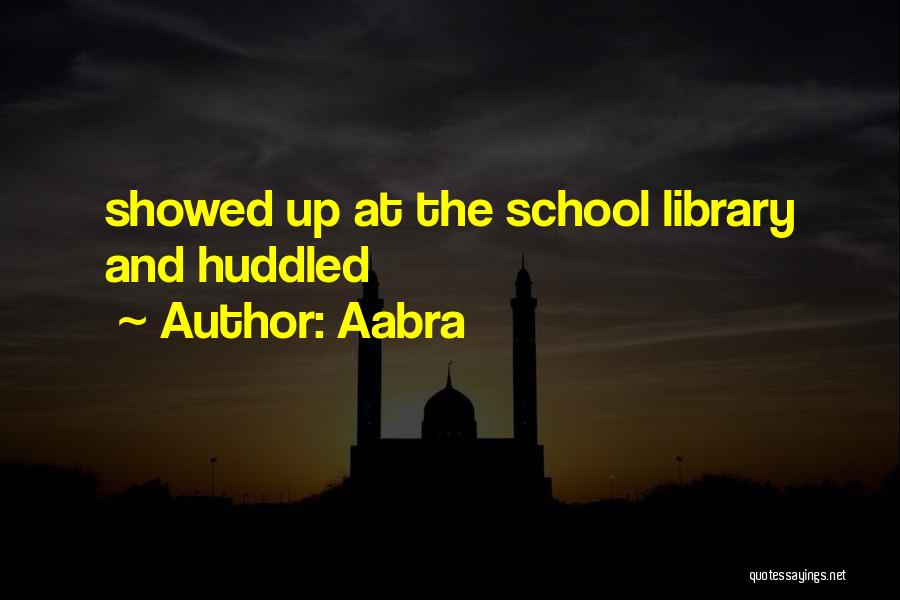 Aabra Quotes: Showed Up At The School Library And Huddled