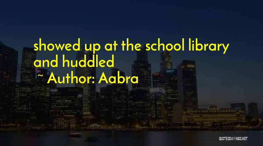 Aabra Quotes: Showed Up At The School Library And Huddled