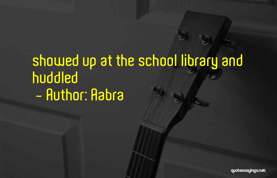 Aabra Quotes: Showed Up At The School Library And Huddled