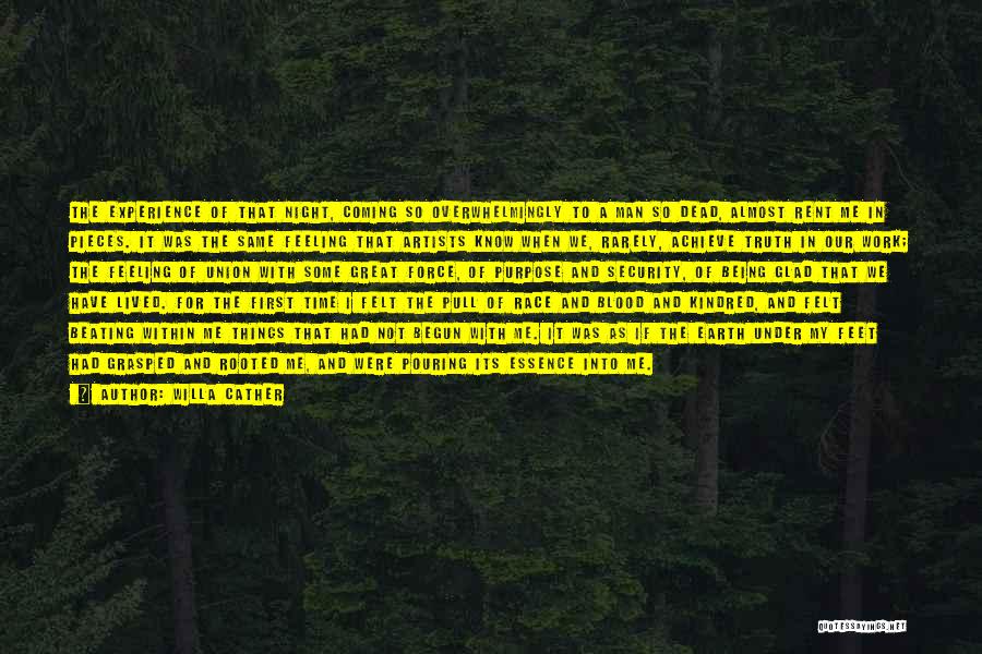 Willa Cather Quotes: The Experience Of That Night, Coming So Overwhelmingly To A Man So Dead, Almost Rent Me In Pieces. It Was