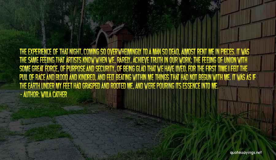 Willa Cather Quotes: The Experience Of That Night, Coming So Overwhelmingly To A Man So Dead, Almost Rent Me In Pieces. It Was