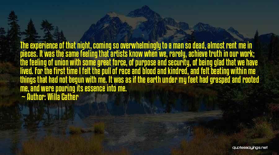 Willa Cather Quotes: The Experience Of That Night, Coming So Overwhelmingly To A Man So Dead, Almost Rent Me In Pieces. It Was