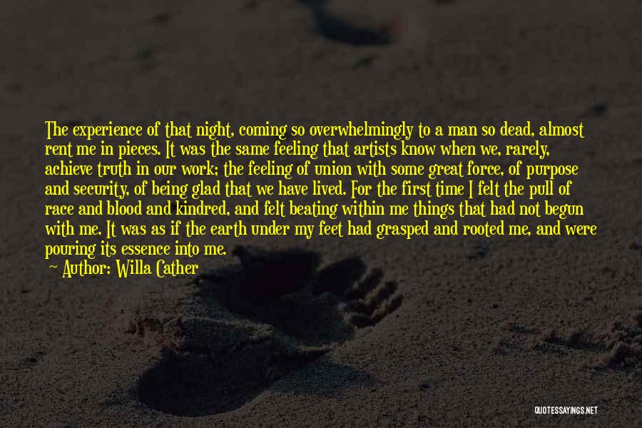 Willa Cather Quotes: The Experience Of That Night, Coming So Overwhelmingly To A Man So Dead, Almost Rent Me In Pieces. It Was