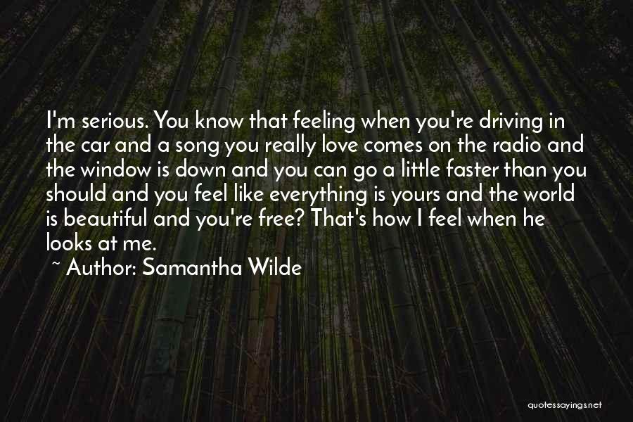 Samantha Wilde Quotes: I'm Serious. You Know That Feeling When You're Driving In The Car And A Song You Really Love Comes On