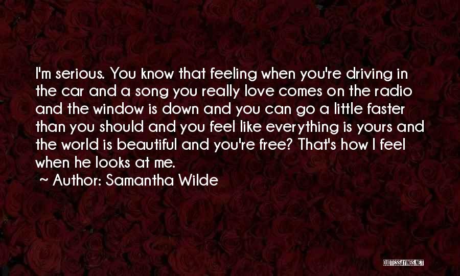 Samantha Wilde Quotes: I'm Serious. You Know That Feeling When You're Driving In The Car And A Song You Really Love Comes On