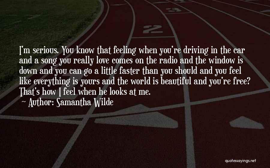 Samantha Wilde Quotes: I'm Serious. You Know That Feeling When You're Driving In The Car And A Song You Really Love Comes On