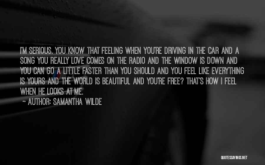 Samantha Wilde Quotes: I'm Serious. You Know That Feeling When You're Driving In The Car And A Song You Really Love Comes On