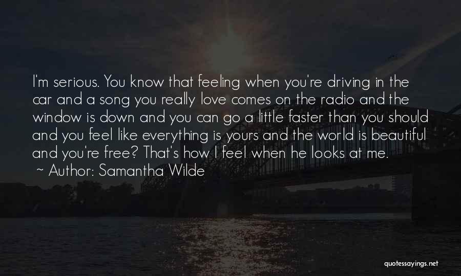 Samantha Wilde Quotes: I'm Serious. You Know That Feeling When You're Driving In The Car And A Song You Really Love Comes On