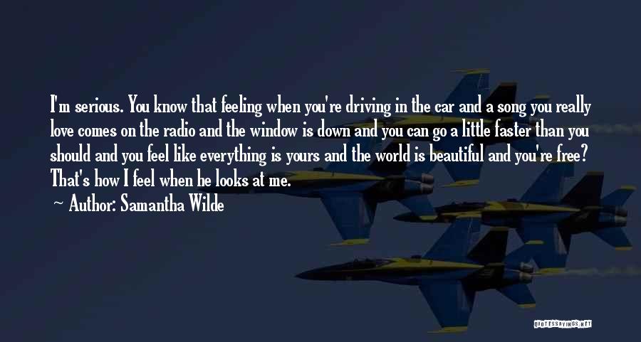 Samantha Wilde Quotes: I'm Serious. You Know That Feeling When You're Driving In The Car And A Song You Really Love Comes On