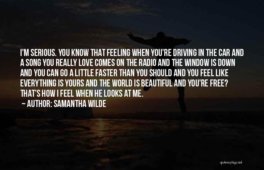 Samantha Wilde Quotes: I'm Serious. You Know That Feeling When You're Driving In The Car And A Song You Really Love Comes On