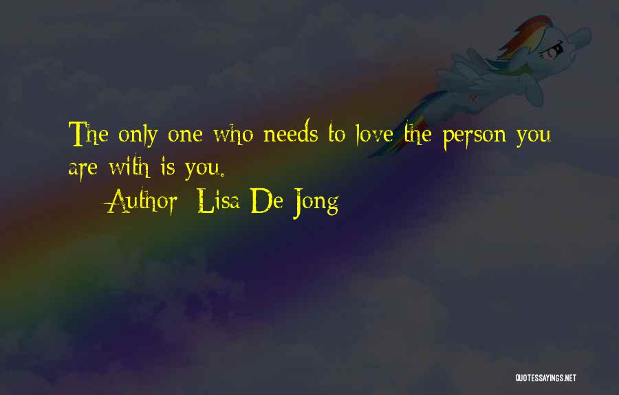 Lisa De Jong Quotes: The Only One Who Needs To Love The Person You Are With Is You.