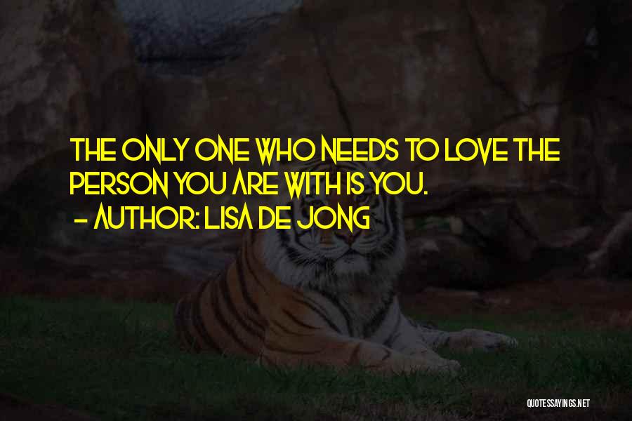 Lisa De Jong Quotes: The Only One Who Needs To Love The Person You Are With Is You.