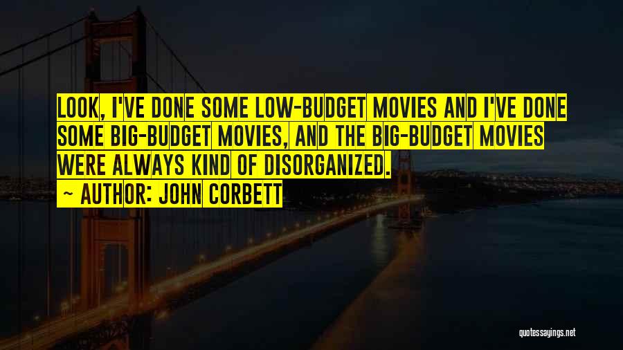 John Corbett Quotes: Look, I've Done Some Low-budget Movies And I've Done Some Big-budget Movies, And The Big-budget Movies Were Always Kind Of