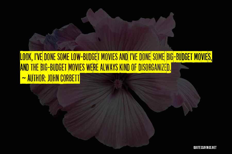 John Corbett Quotes: Look, I've Done Some Low-budget Movies And I've Done Some Big-budget Movies, And The Big-budget Movies Were Always Kind Of