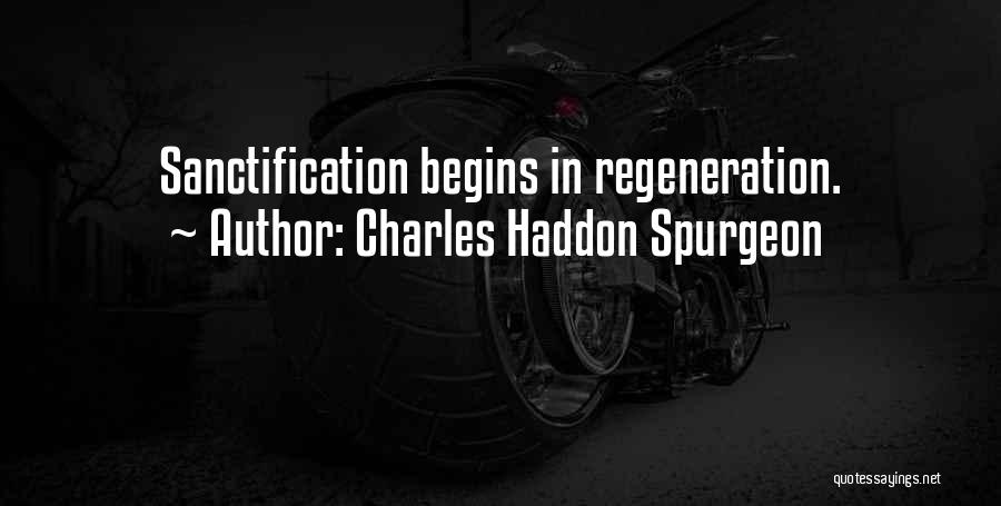 Charles Haddon Spurgeon Quotes: Sanctification Begins In Regeneration.
