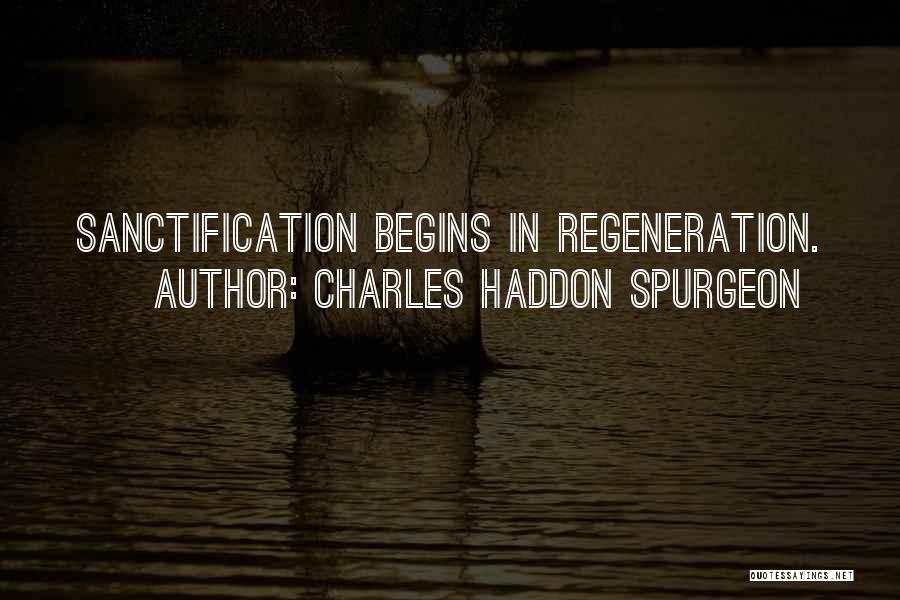 Charles Haddon Spurgeon Quotes: Sanctification Begins In Regeneration.