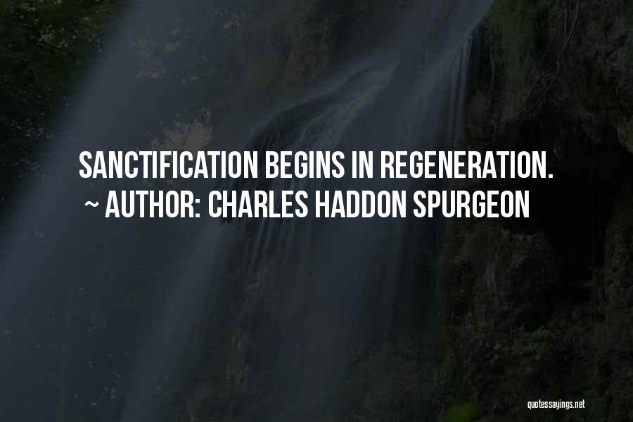 Charles Haddon Spurgeon Quotes: Sanctification Begins In Regeneration.