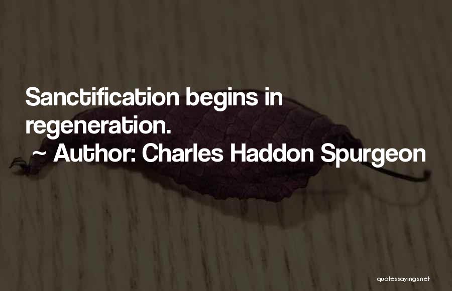 Charles Haddon Spurgeon Quotes: Sanctification Begins In Regeneration.