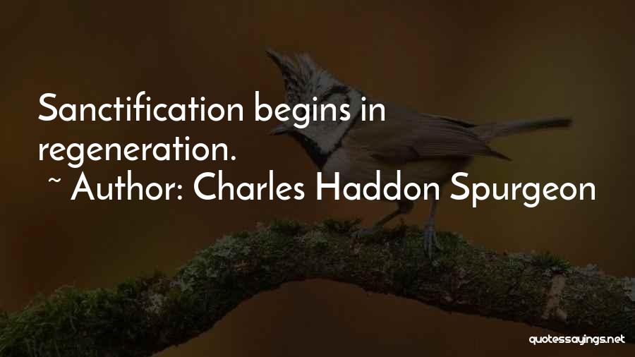 Charles Haddon Spurgeon Quotes: Sanctification Begins In Regeneration.