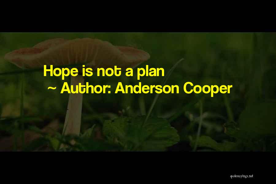 Anderson Cooper Quotes: Hope Is Not A Plan
