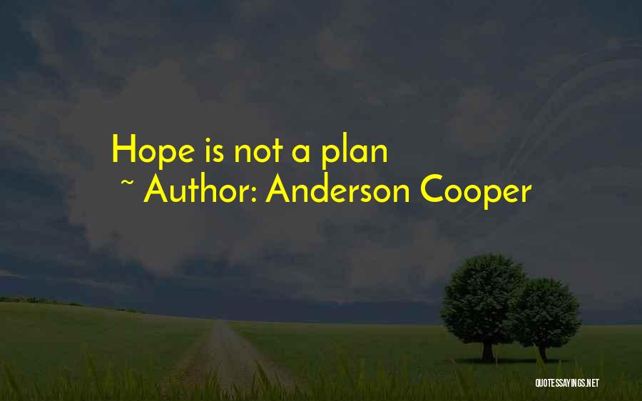 Anderson Cooper Quotes: Hope Is Not A Plan