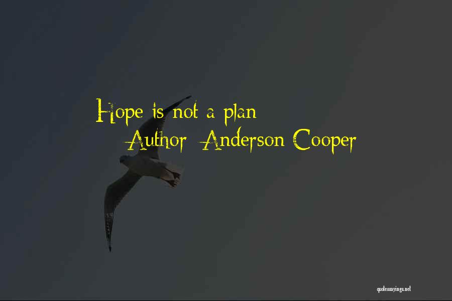Anderson Cooper Quotes: Hope Is Not A Plan