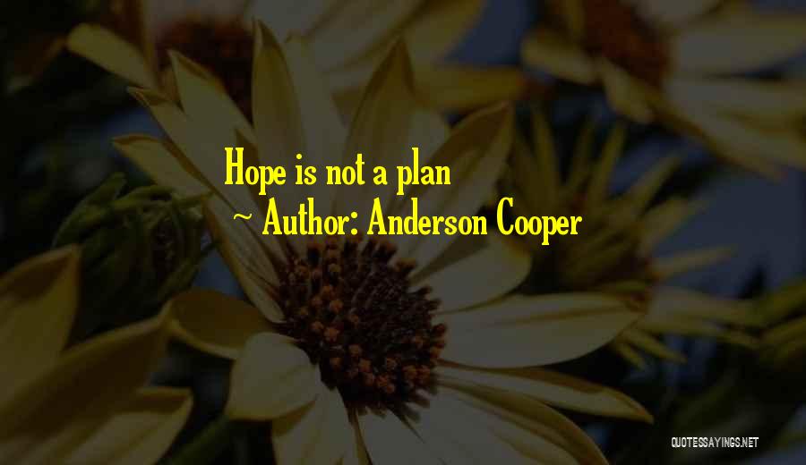 Anderson Cooper Quotes: Hope Is Not A Plan