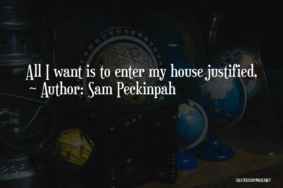 Sam Peckinpah Quotes: All I Want Is To Enter My House Justified,